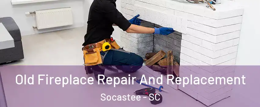  Old Fireplace Repair And Replacement Socastee - SC