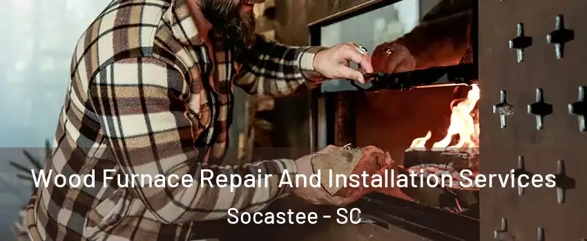  Wood Furnace Repair And Installation Services Socastee - SC